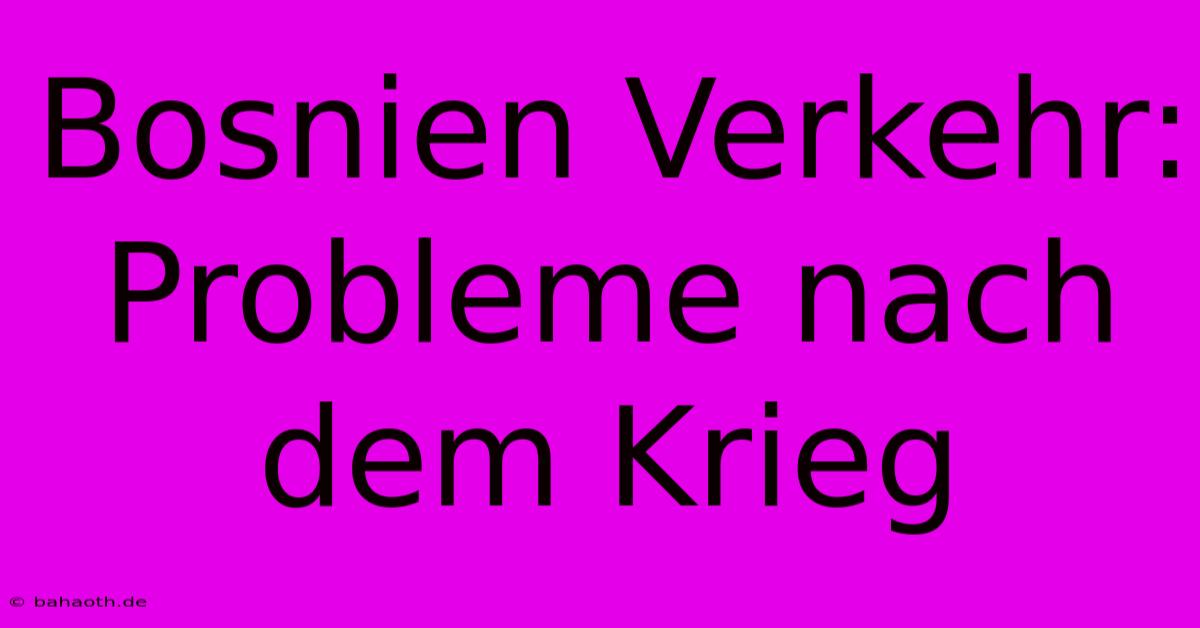 Bosnien Verkehr: Probleme Nach Dem Krieg