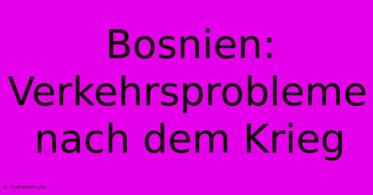 Bosnien: Verkehrsprobleme Nach Dem Krieg