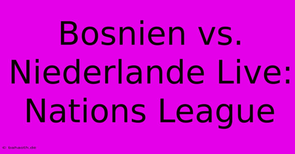 Bosnien Vs. Niederlande Live: Nations League