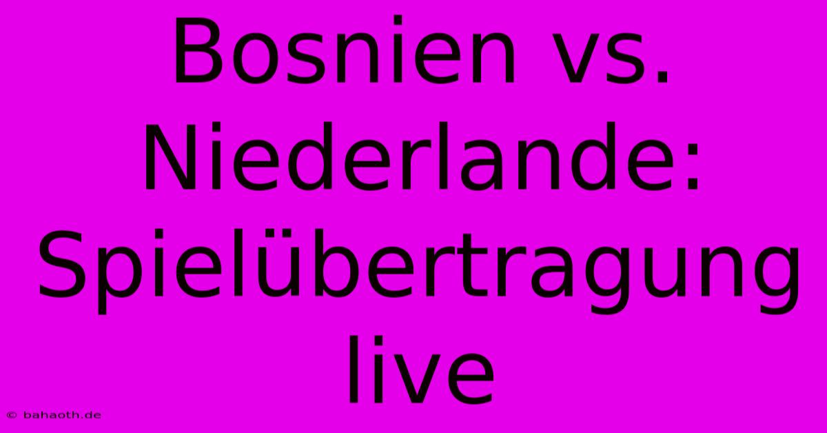 Bosnien Vs. Niederlande: Spielübertragung Live