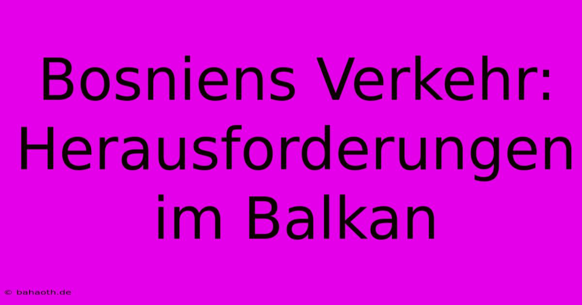 Bosniens Verkehr: Herausforderungen Im Balkan