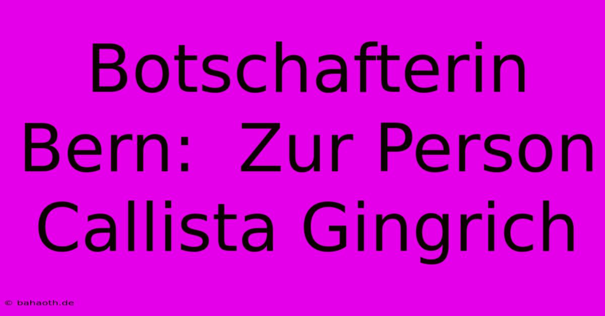 Botschafterin Bern:  Zur Person Callista Gingrich