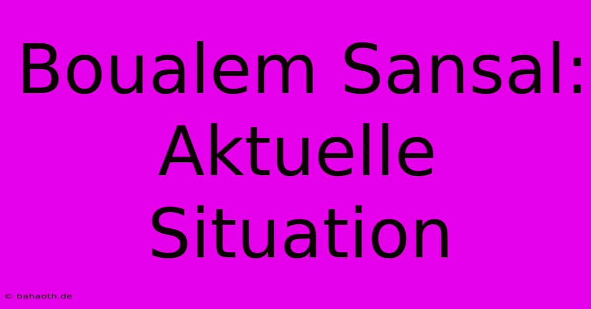 Boualem Sansal:  Aktuelle Situation