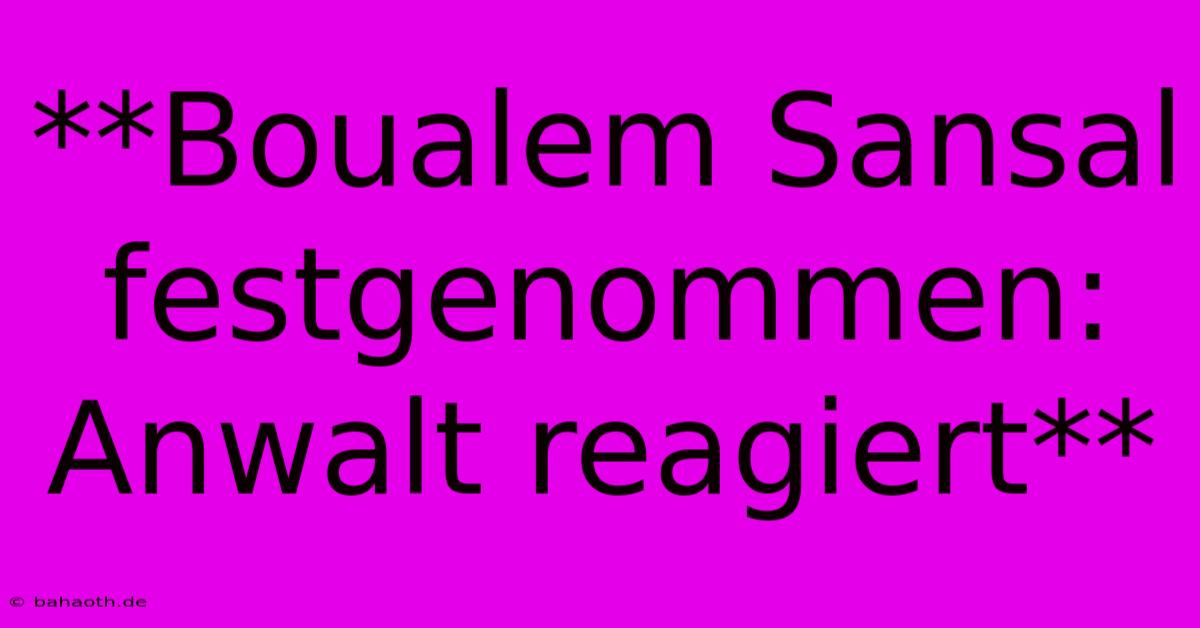 **Boualem Sansal Festgenommen: Anwalt Reagiert**