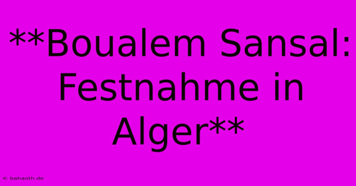 **Boualem Sansal: Festnahme In Alger**