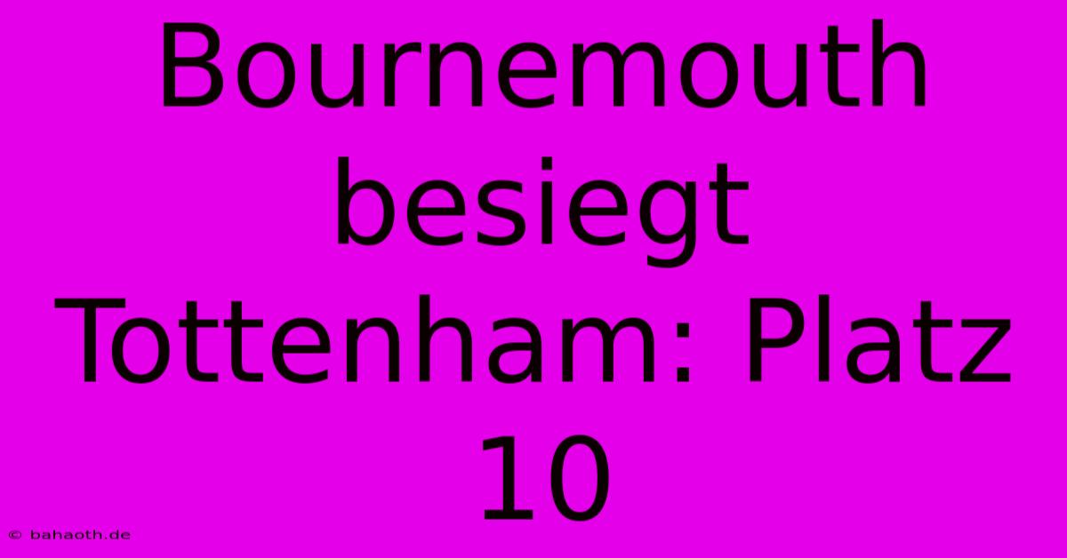 Bournemouth Besiegt Tottenham: Platz 10