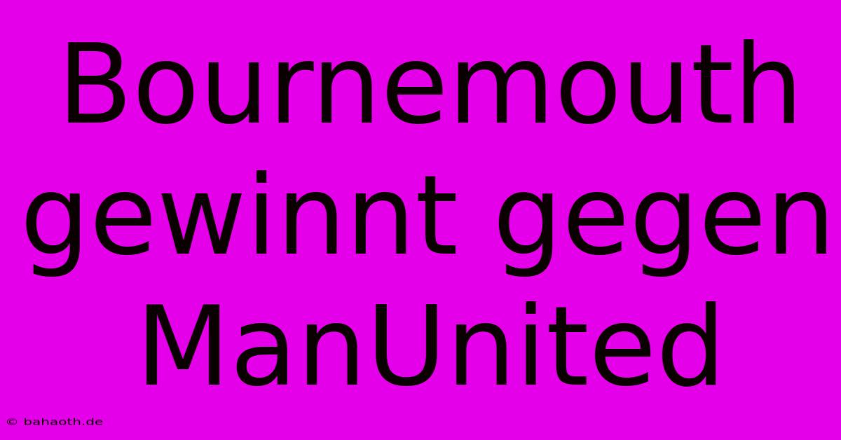 Bournemouth Gewinnt Gegen ManUnited