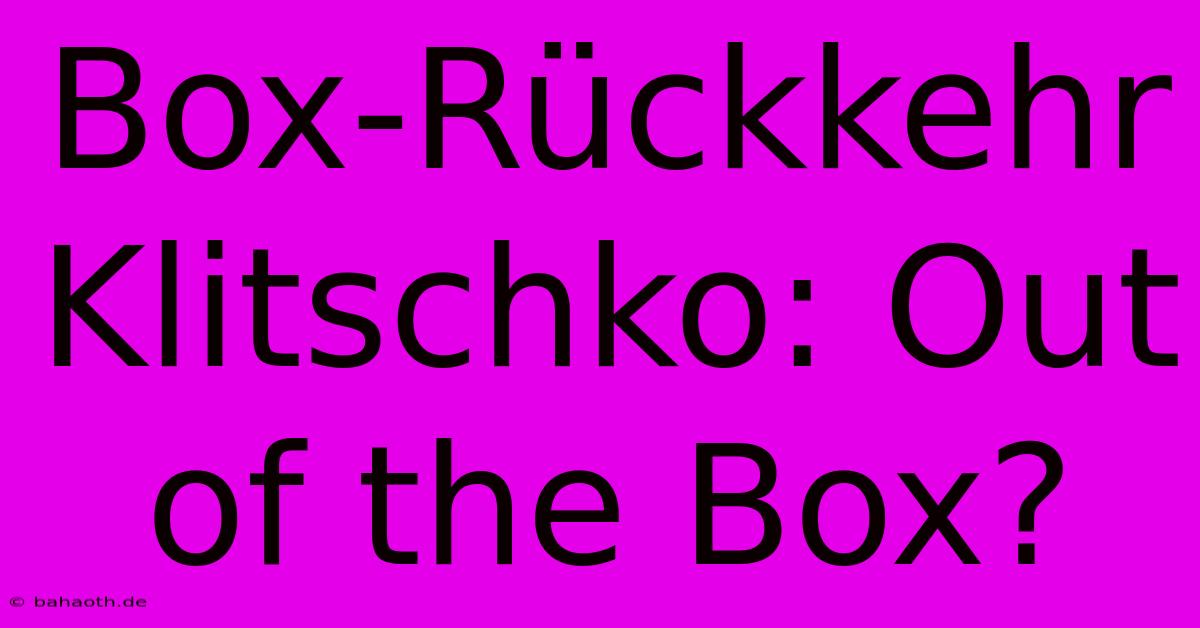 Box-Rückkehr Klitschko: Out Of The Box?