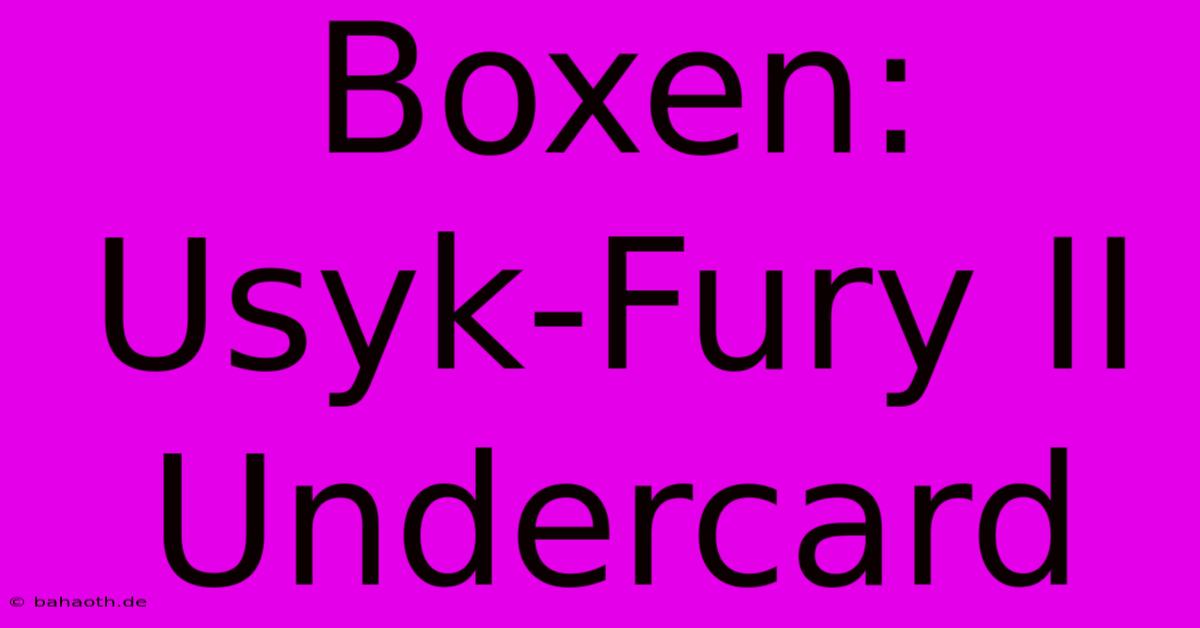 Boxen: Usyk-Fury II Undercard