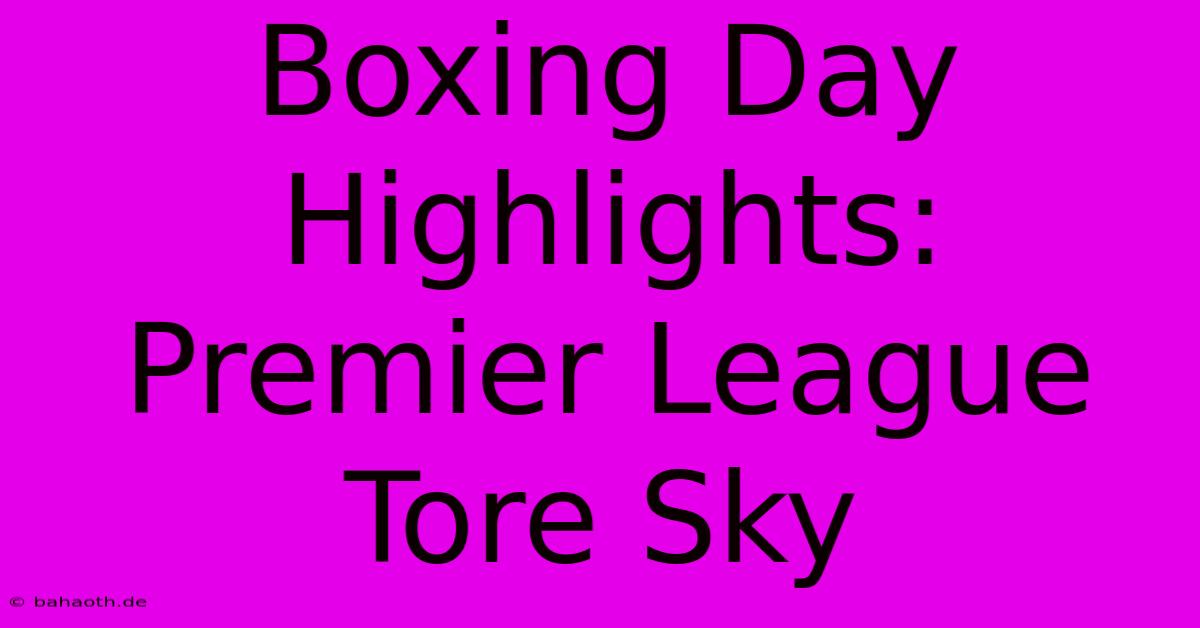 Boxing Day Highlights: Premier League Tore Sky