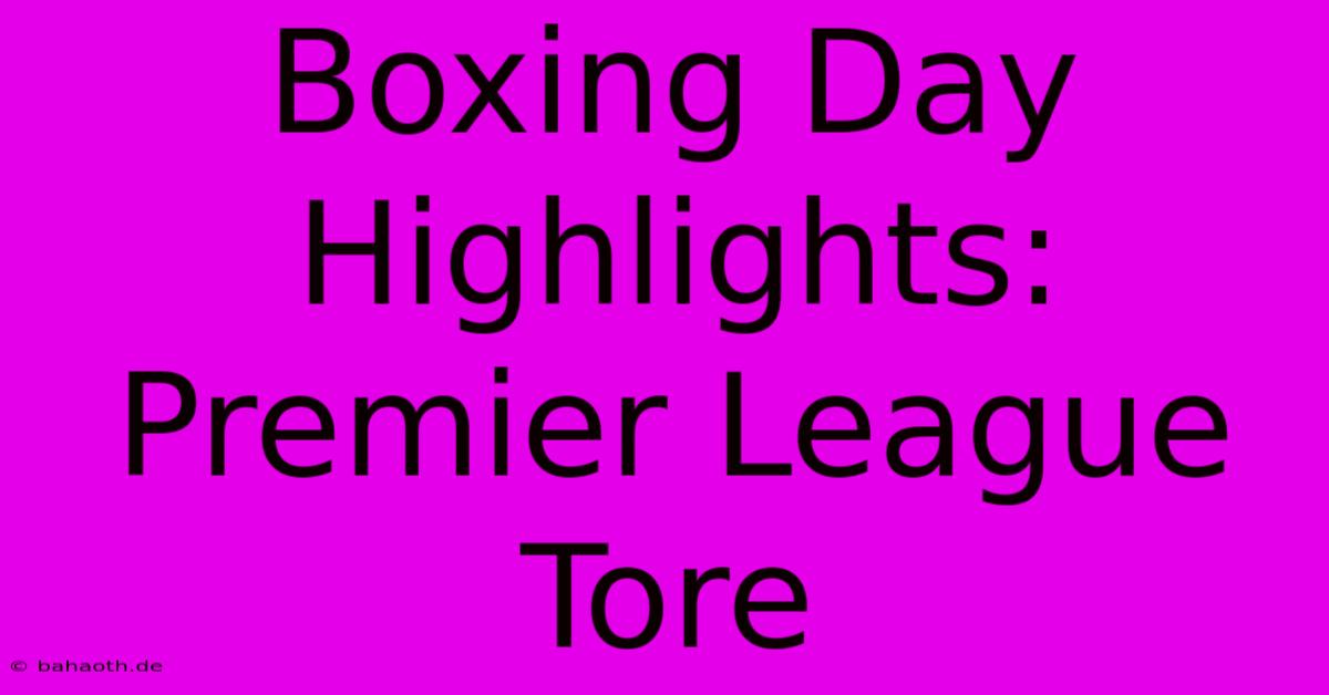 Boxing Day Highlights: Premier League Tore