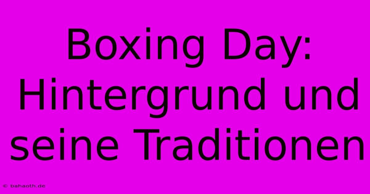 Boxing Day:  Hintergrund Und Seine Traditionen