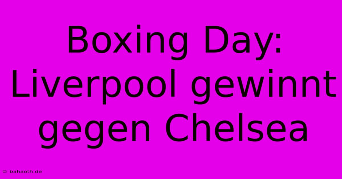 Boxing Day: Liverpool Gewinnt Gegen Chelsea