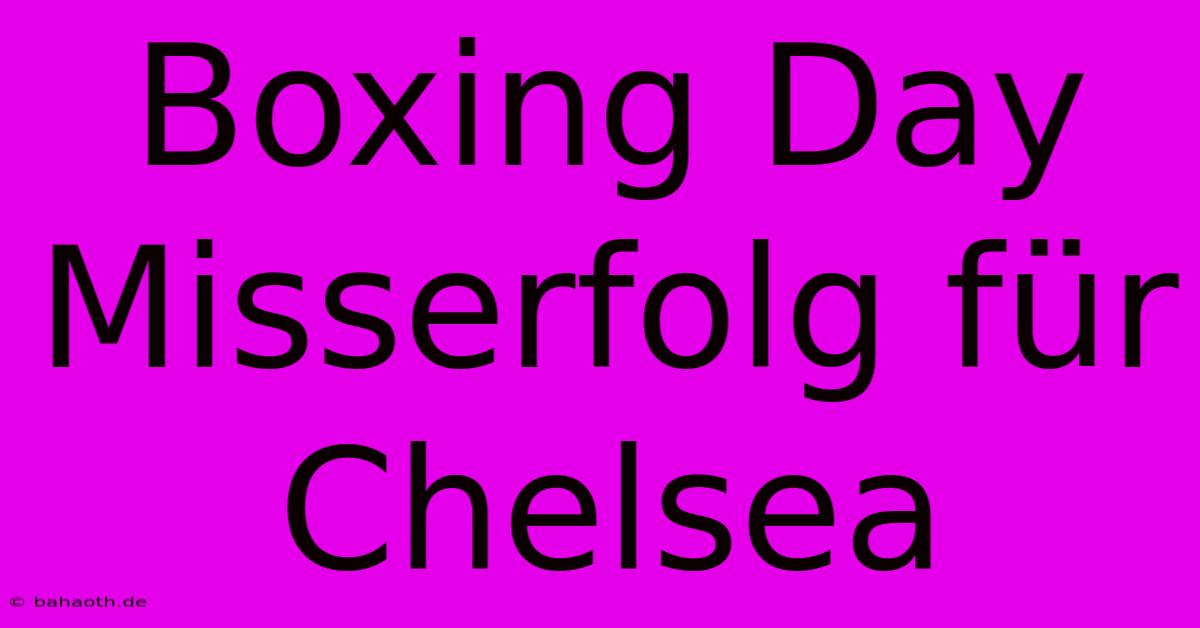 Boxing Day Misserfolg Für Chelsea