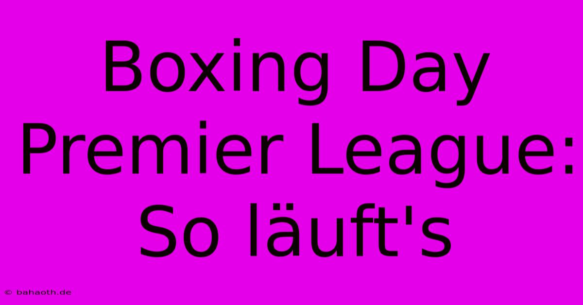 Boxing Day Premier League: So Läuft's