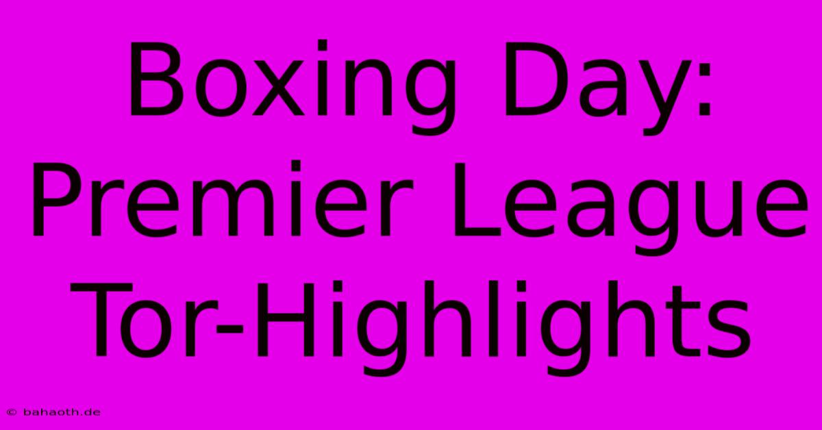 Boxing Day: Premier League Tor-Highlights