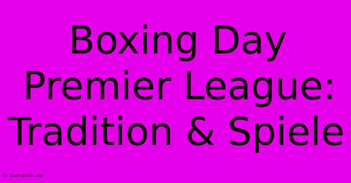 Boxing Day Premier League: Tradition & Spiele