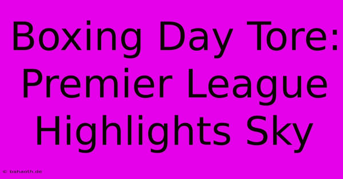 Boxing Day Tore: Premier League Highlights Sky