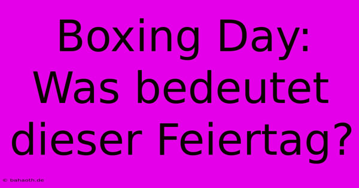 Boxing Day:  Was Bedeutet Dieser Feiertag?