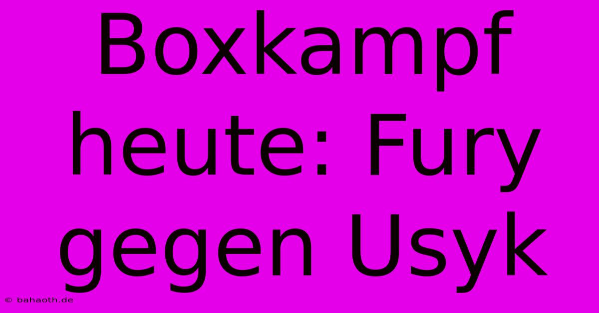 Boxkampf Heute: Fury Gegen Usyk