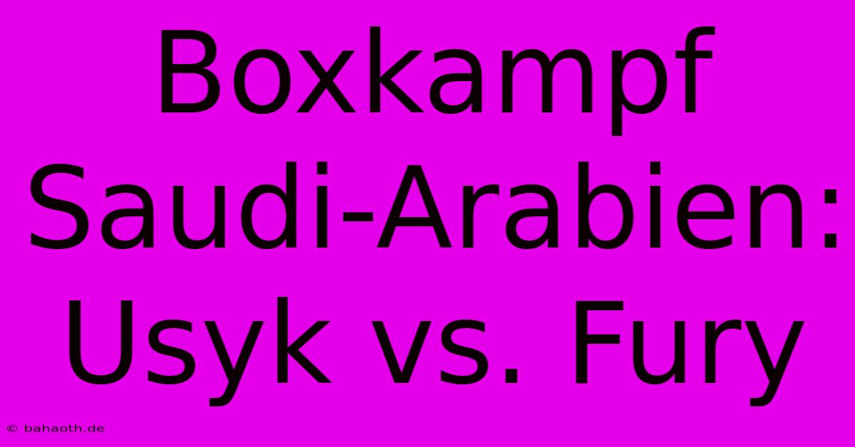 Boxkampf Saudi-Arabien: Usyk Vs. Fury