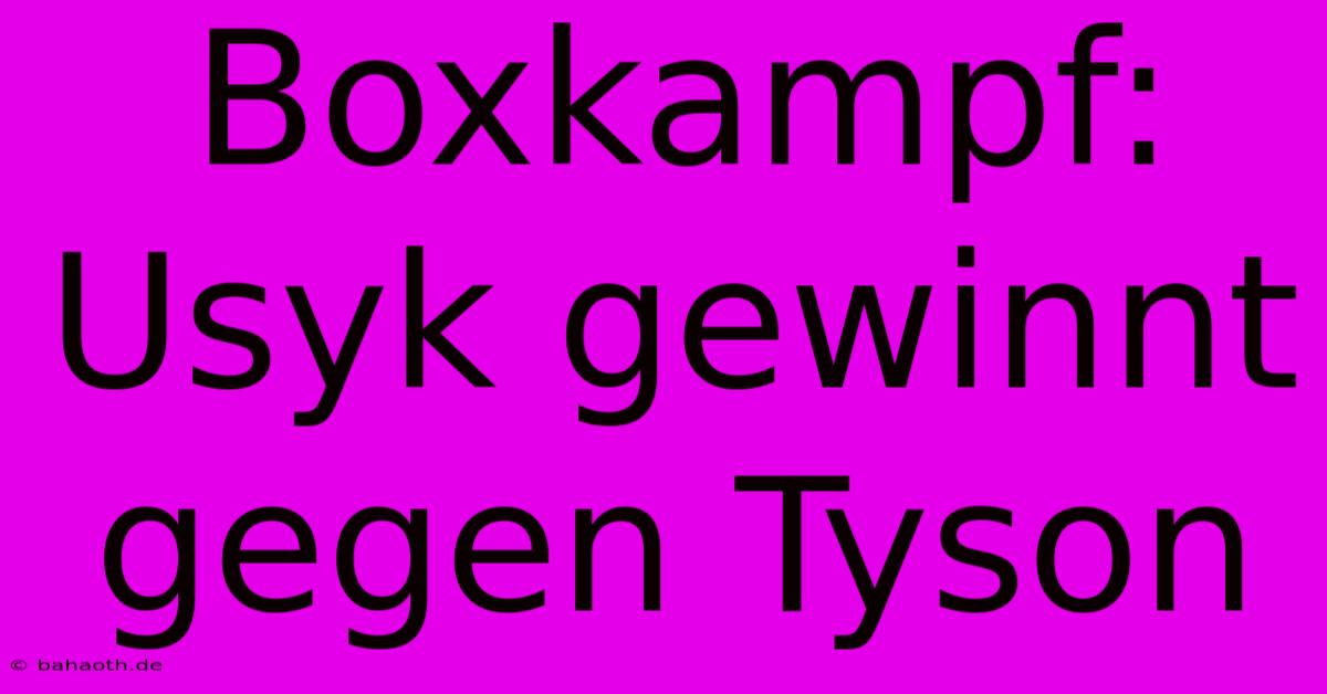 Boxkampf: Usyk Gewinnt Gegen Tyson