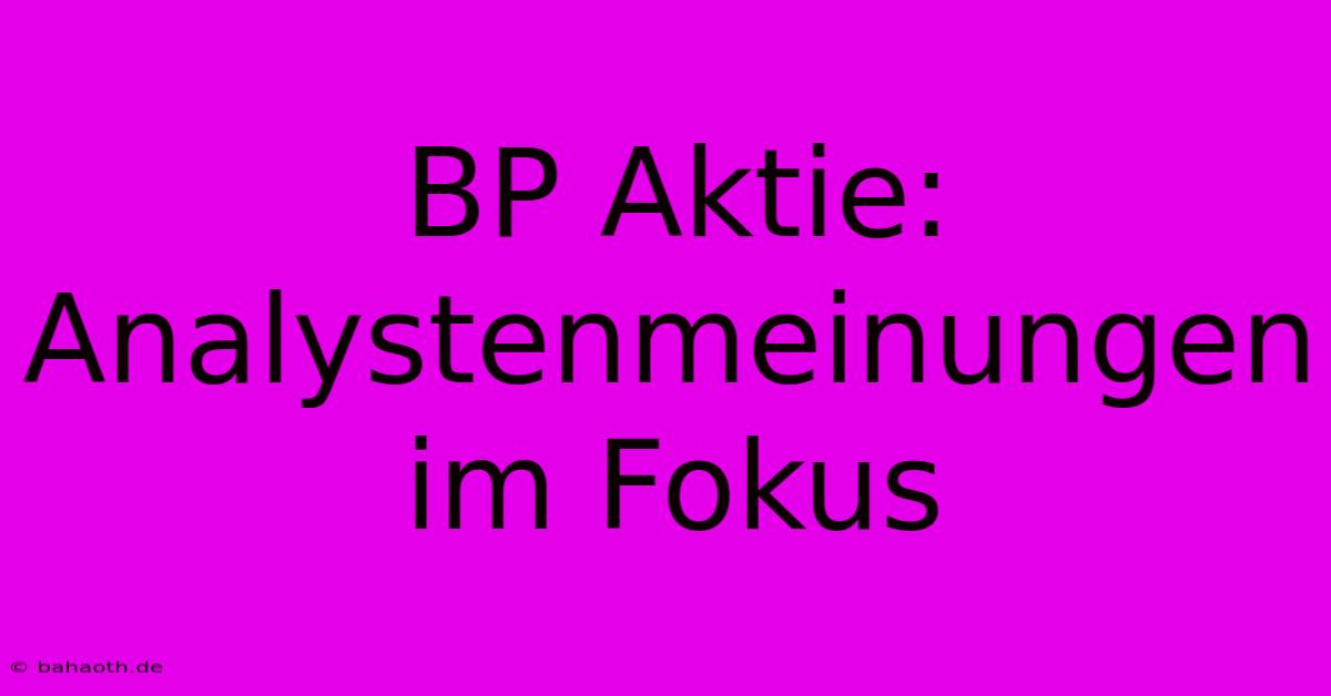 BP Aktie: Analystenmeinungen Im Fokus