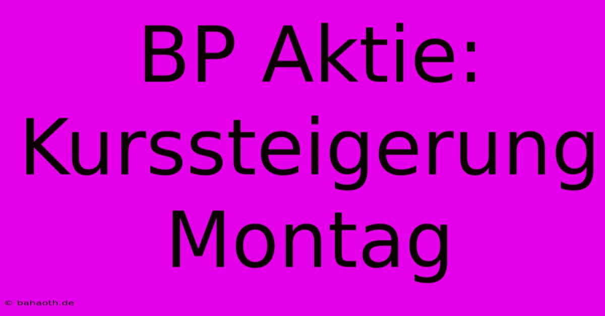 BP Aktie: Kurssteigerung Montag