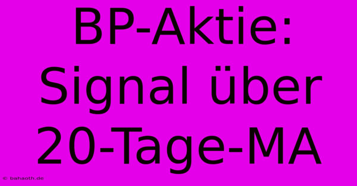 BP-Aktie: Signal Über 20-Tage-MA