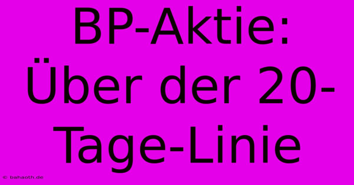 BP-Aktie: Über Der 20-Tage-Linie