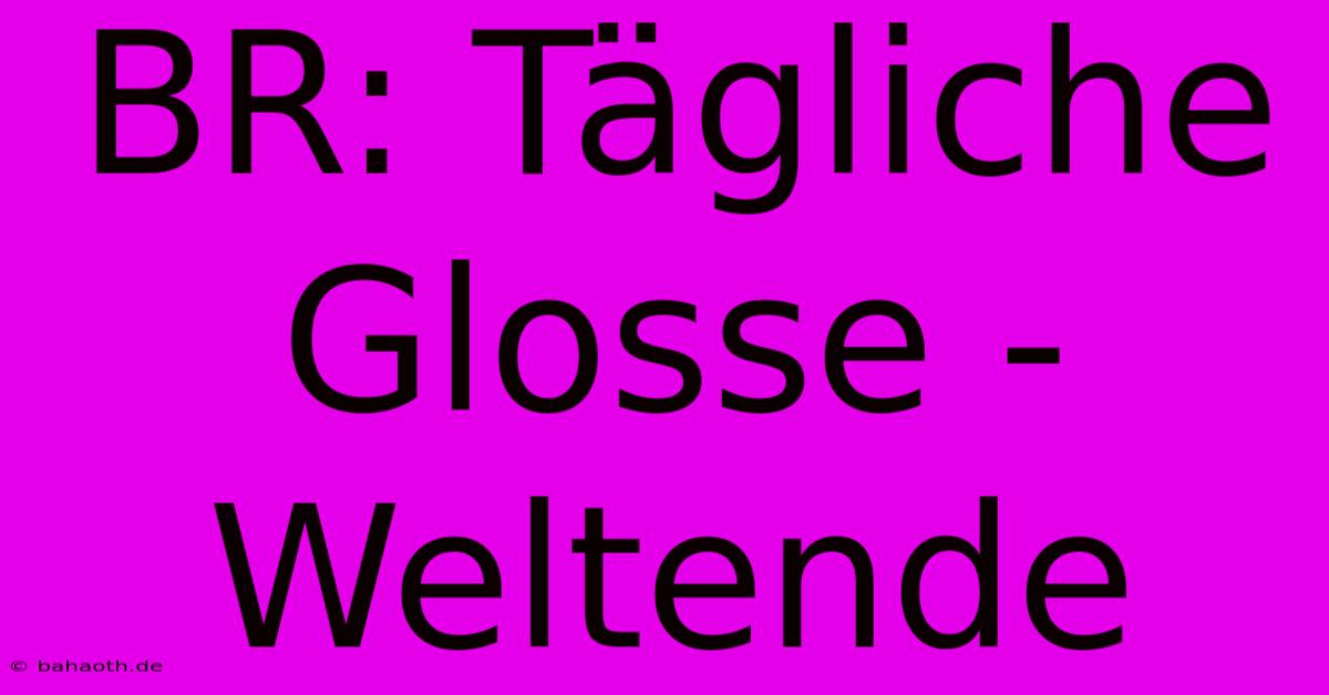 BR: Tägliche Glosse - Weltende