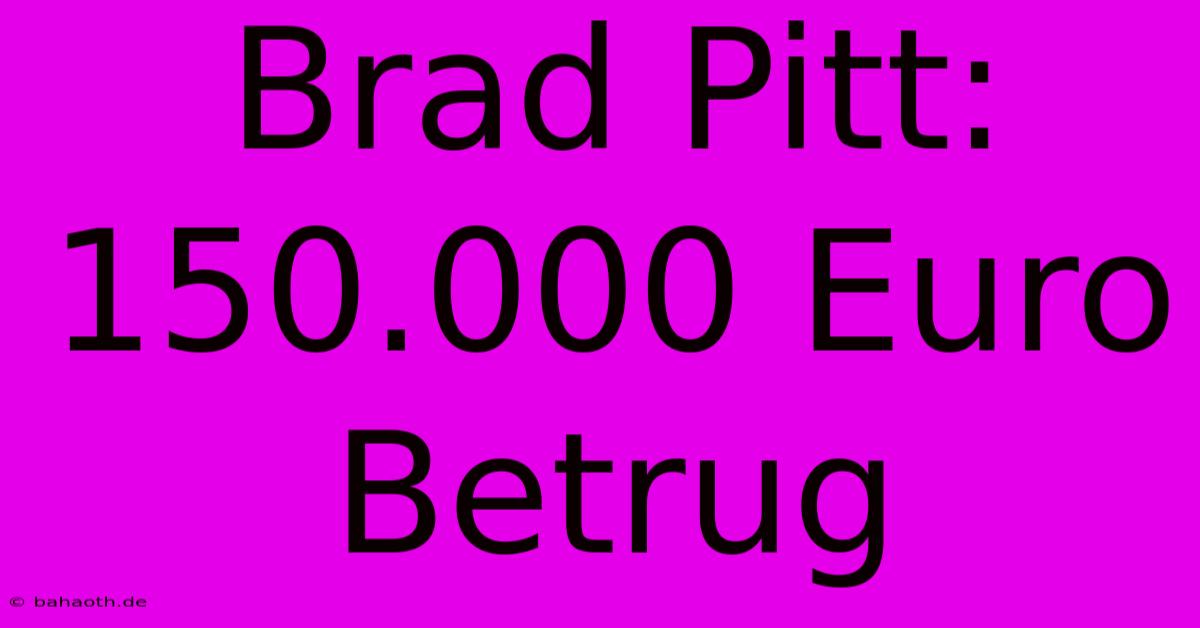 Brad Pitt: 150.000 Euro Betrug