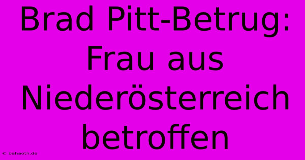 Brad Pitt-Betrug: Frau Aus Niederösterreich Betroffen