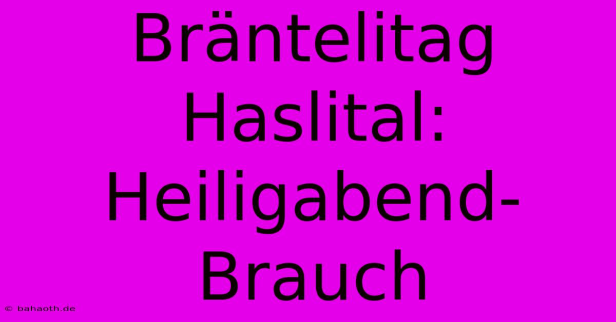 Bräntelitag Haslital: Heiligabend-Brauch