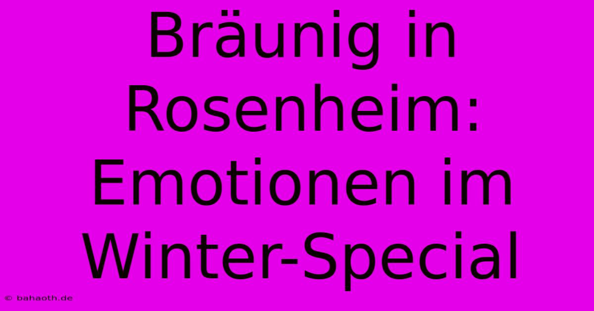 Bräunig In Rosenheim: Emotionen Im Winter-Special