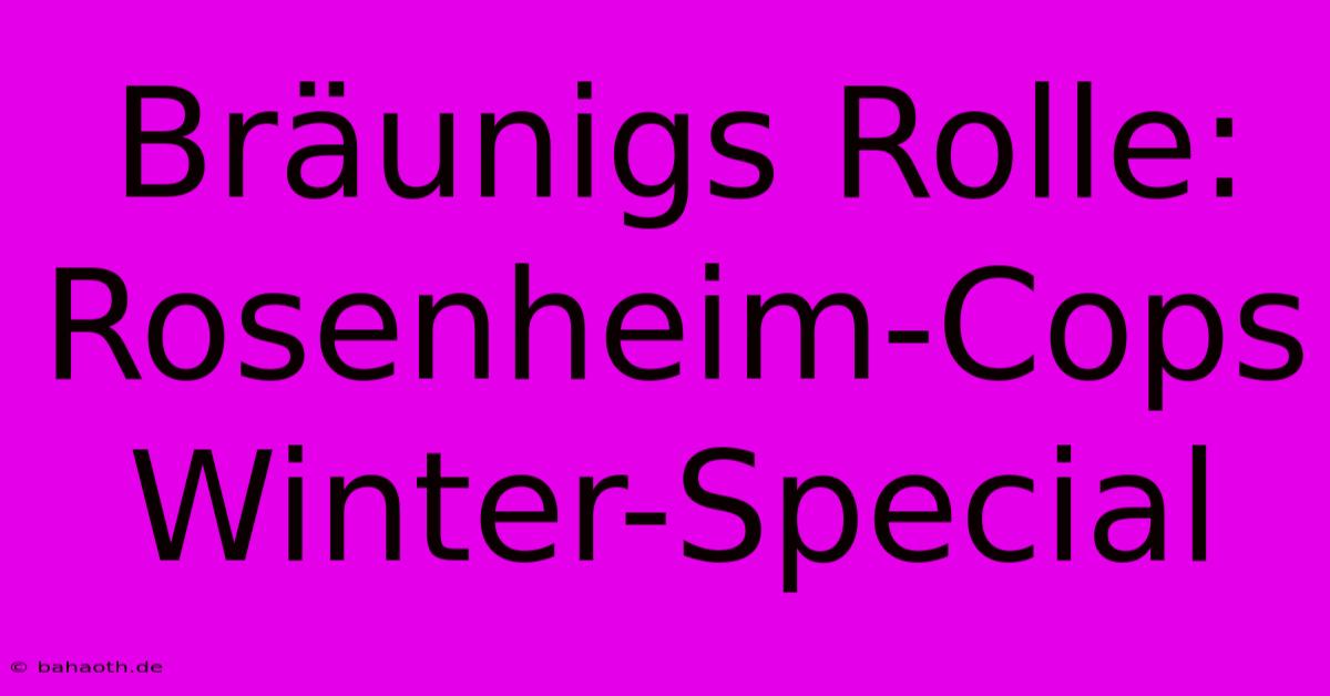 Bräunigs Rolle: Rosenheim-Cops Winter-Special