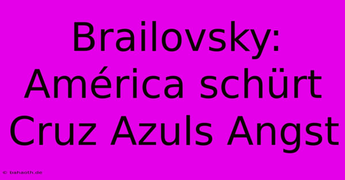 Brailovsky: América Schürt Cruz Azuls Angst