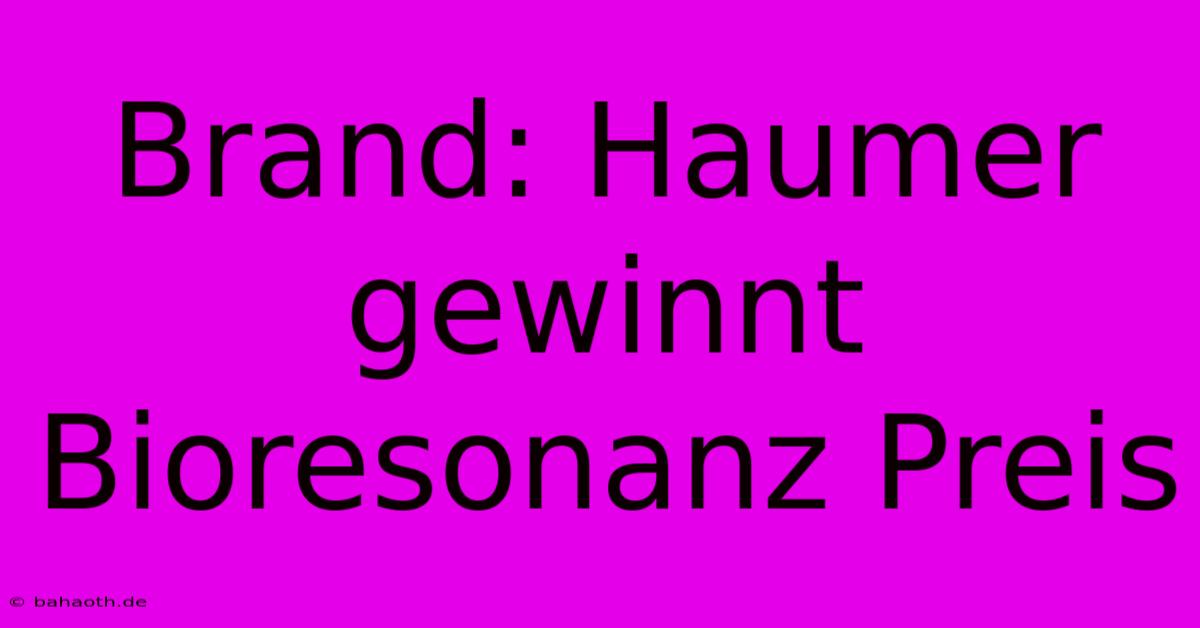 Brand: Haumer Gewinnt Bioresonanz Preis