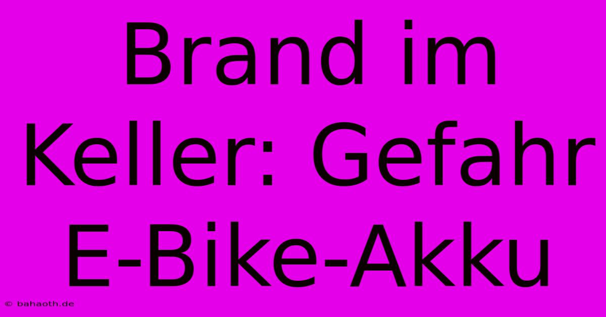 Brand Im Keller: Gefahr E-Bike-Akku