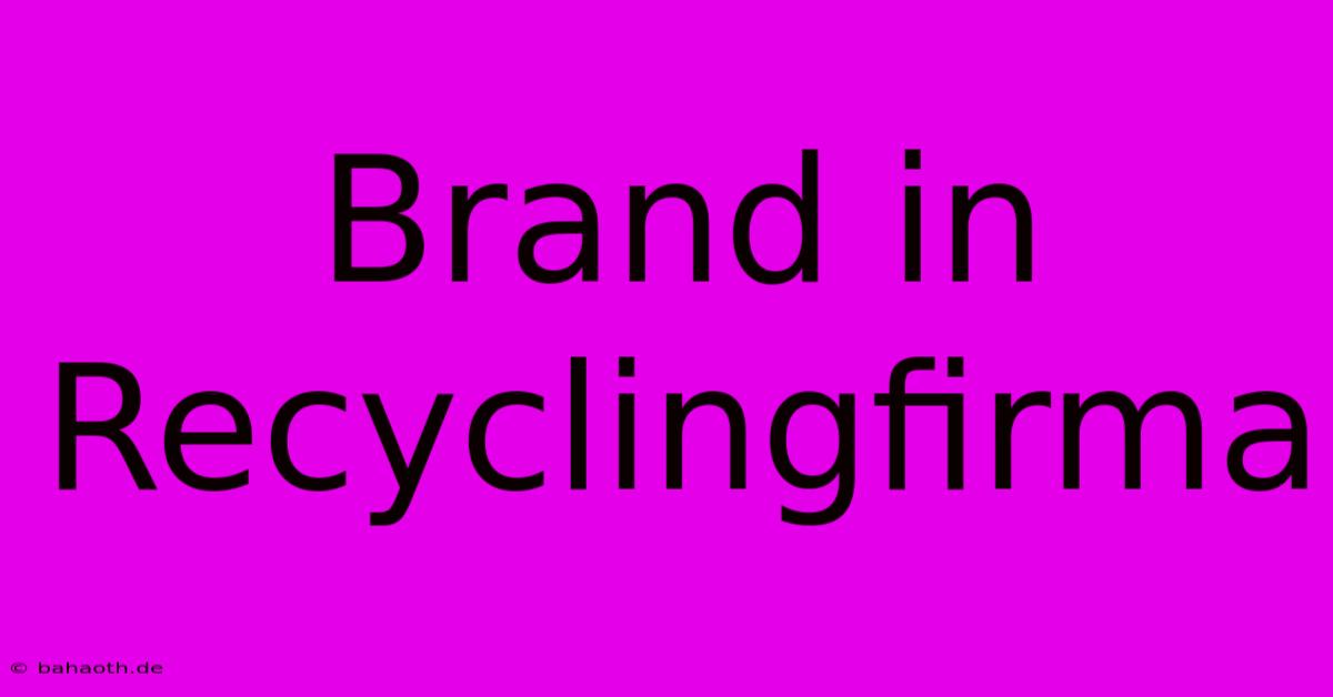 Brand In Recyclingfirma