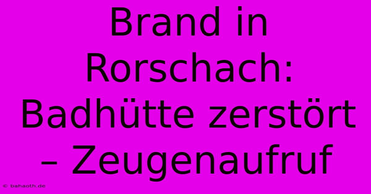 Brand In Rorschach: Badhütte Zerstört – Zeugenaufruf