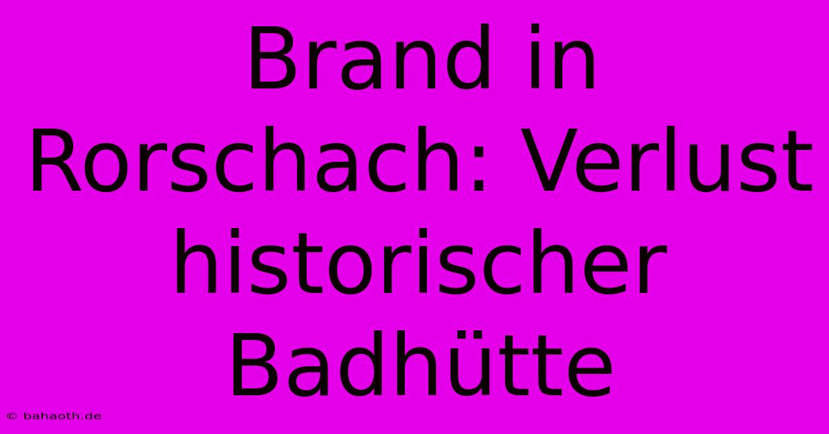 Brand In Rorschach: Verlust Historischer Badhütte