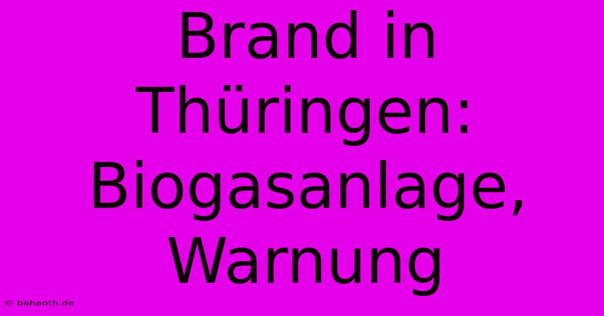 Brand In Thüringen: Biogasanlage, Warnung