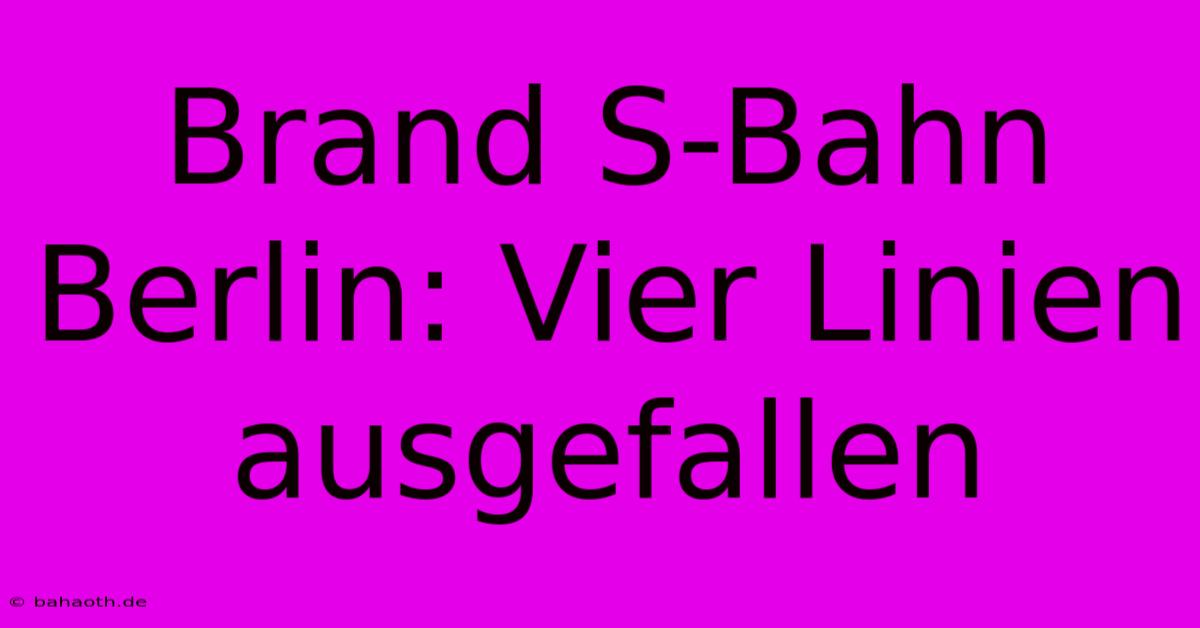 Brand S-Bahn Berlin: Vier Linien Ausgefallen