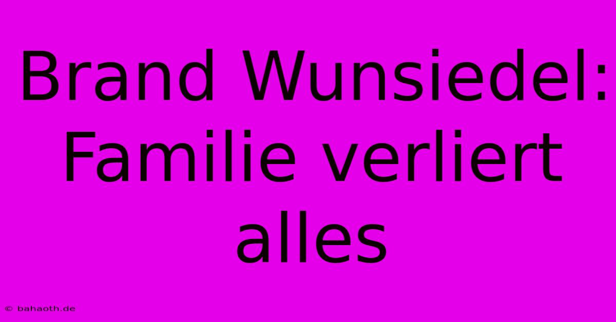 Brand Wunsiedel: Familie Verliert Alles