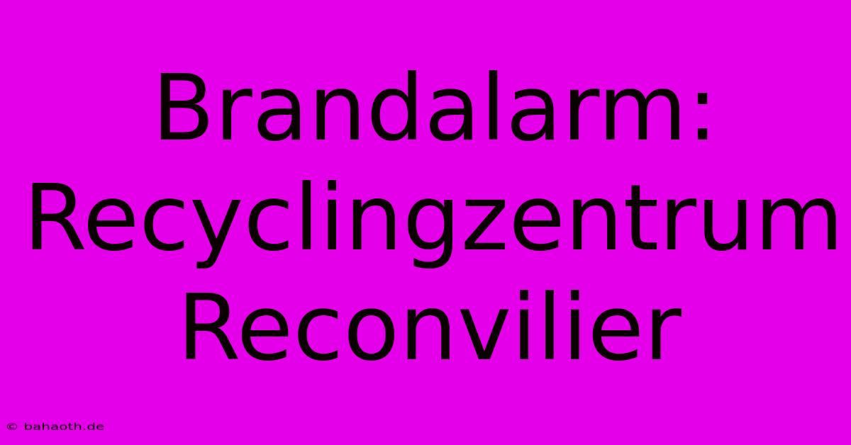 Brandalarm: Recyclingzentrum Reconvilier