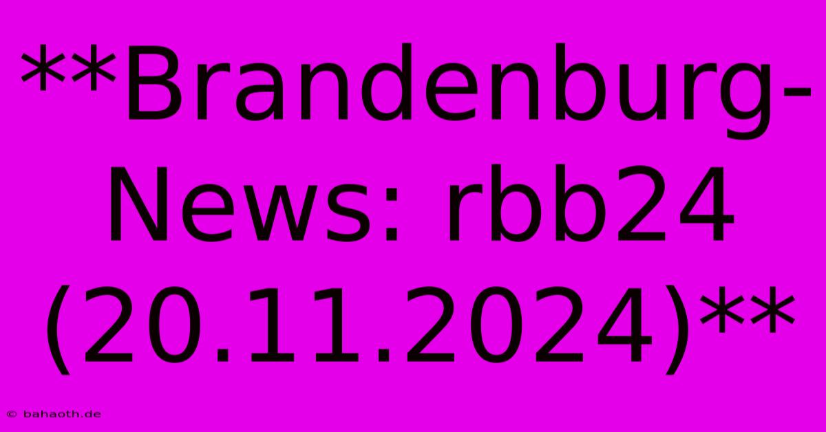 **Brandenburg-News: Rbb24 (20.11.2024)**