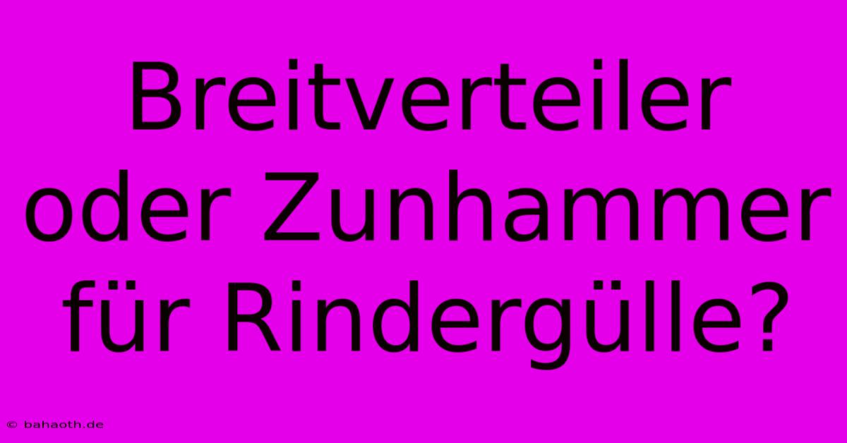 Breitverteiler Oder Zunhammer Für Rindergülle?