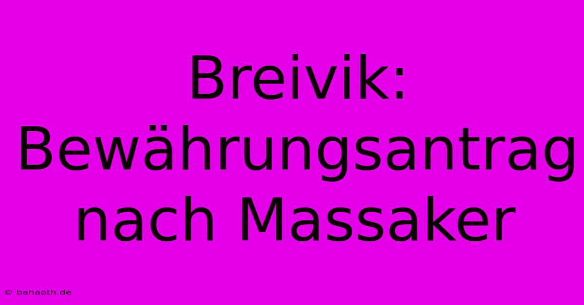 Breivik: Bewährungsantrag Nach Massaker