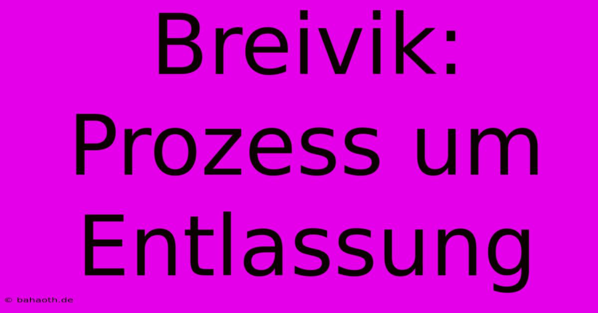 Breivik: Prozess Um Entlassung